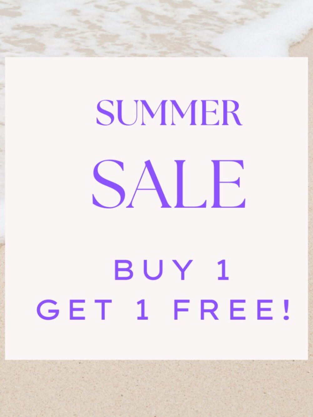 Summer BOGO Sale! Buy any item and get one of equal or lesser value for free!